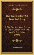 The True History of Tom and Jerry: Or the Day and Night Scenes of Life in London from the Start to the Finish! (1888)