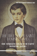 The True Life of Saint Dominic Savio: The Timeless Legacy of Saint Dominic Savio