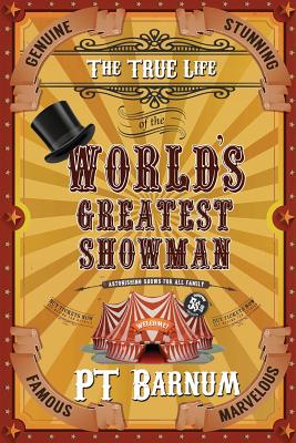 The True Life of the World's Greatest Showman - Barnum, P T