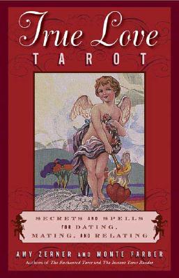 The True Love Tarot: Secrets of Dating, Mating and Relating - Zerner, Amy, and Farber, Monte