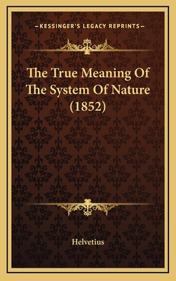 The True Meaning of the System of Nature (1852) - Helvetius