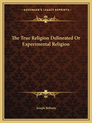 The True Religion Delineated Or Experimental Religion - Bellamy, Joseph