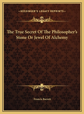 The True Secret of the Philosopher's Stone or Jewel of Alchemy - Barrett, Francis