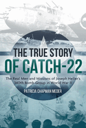 The True Story of Catch 22: The Real Men and Missions of Joseph Heller's 340th Bomb Group in World War II