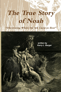 The True Story of Noah: Discovering Where the Ark Came to Rest
