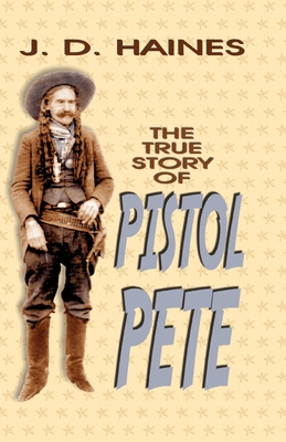 The True Story of Pistol Pete - Haines, J D
