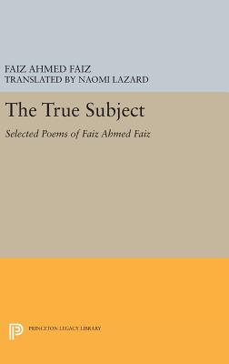 The True Subject: Selected Poems of Faiz Ahmed Faiz - Faiz, Faiz Ahmed, and Lazard, Naomi (Translated by)