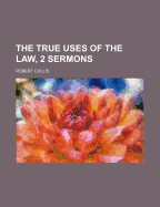 The True Uses of the Law, 2 Sermons - Collis, Robert