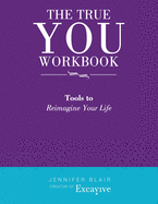 The True You Workbook: Tools to Reimagine Your Life