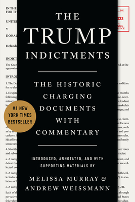 The Trump Indictments: The Historic Charging Documents with Commentary - Murray, Melissa, and Weissmann, Andrew