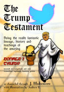 The Trump Testament: Being the really fantastic lineage, history and teachings of the amazing Donald J. Trump, messiah of evangelicals and very tremendous legitimate business genius