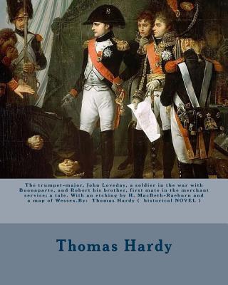 The trumpet-major, John Loveday, a soldier in the war with Buonaparte, and Robert his brother, first mate in the merchant service; a tale. With an etching by H. MacBeth-Raeburn and a map of Wessex.By: Thomas Hardy ( historical NOVEL ) - Hardy, Thomas