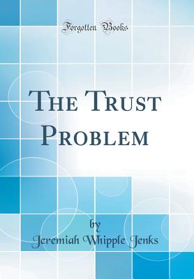 The Trust Problem (Classic Reprint) - Jenks, Jeremiah Whipple