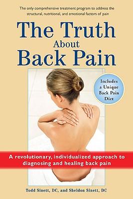 The Truth about Back Pain: A Revolutionary, Individualized Approach to Diagnosing and Healing Back Pain - Sinett, Todd, and Sinett, Sheldon