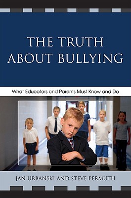The Truth About Bullying: What Educators and Parents Must Know and Do - Urbanski, Jan, and Permuth, Steve