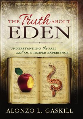 The Truth about Eden: Understanding the Fall and Our Temple Experience - Gaskill, Alonzo