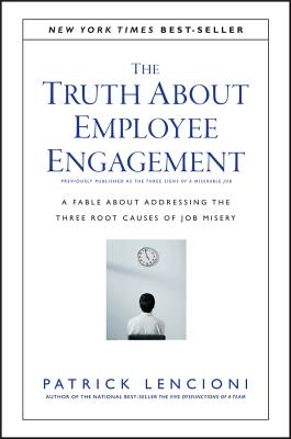 The Truth About Employee Engagement: A Fable About Addressing the Three Root Causes of Job Misery - Lencioni, Patrick M.