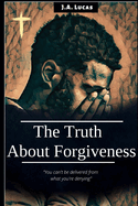 The Truth About Forgiveness: Discovering the true path to divine peace