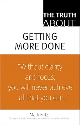 The Truth about Getting More Done - Fritz, Mark