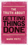 The Truth About Getting Things Done