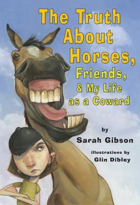 The Truth about Horses, Friends & My Life as a Coward - Gibson, Sarah P
