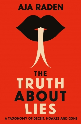 The Truth About Lies: A Taxonomy of Deceit, Hoaxes and Cons - Raden, Aja