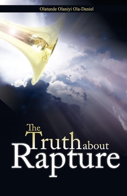 The Truth about Rapture - Olaniyi Ola-Daniel, Olatunde