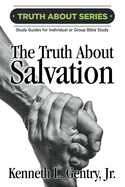 The Truth about Salvation: A Study Guide for Individual or Group Bible Study