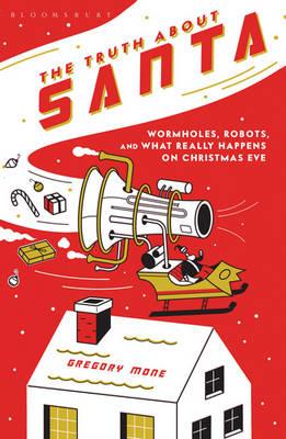 The Truth About Santa: Wormholes, Robots, and What Really Happens on Christmas Eve - Mone, Gregory
