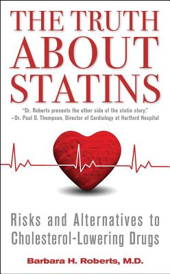 The Truth about Statins: Risks and Alternatives to Cholesterol-Lowering Drugs - Roberts, Barbara H
