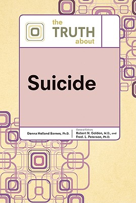 The Truth about Suicide - Barnes, Donna Holland, and Golden, Robert N (Editor), and Peterson, Fred L (Editor)