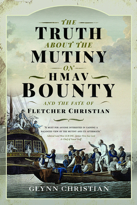 The Truth About the Mutiny on HMAV Bounty - and the Fate of Fletcher Christian - Christian, Glynn