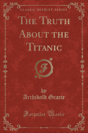 The Truth about the Titanic (Classic Reprint)