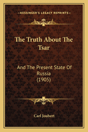 The Truth About The Tsar: And The Present State Of Russia (1905)