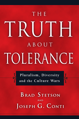 The Truth About Tolerance: Pluralism, Diversity and the Culture Wars - Stetson, Brad, and Conti, Joseph G