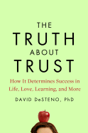 The Truth about Trust: How It Determines Success in Life, Love, Learning, and More