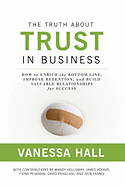 The Truth about Trust in Business: How to Enrich the Bottom Line, Improve Retention, and Build Valuable Relationships for Success