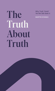 The Truth About Truth: Why Truth "Hurts", yet We Still Seek It