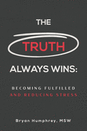 The Truth Always Wins: Becoming Fulfilled And Reducing Stress