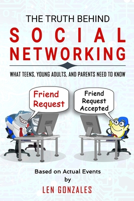 The Truth Behind Social Networking: What Teens, Young Adults, and Parents Need to Know - Brown, James H, III (Contributions by), and Gonzales, Len