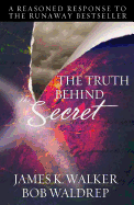 The Truth Behind the Secret: A Reasoned Response to the Runaway Bestseller