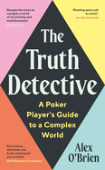 The Truth Detective: A Poker Player's Guide to a Complex World