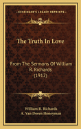 The Truth in Love: From the Sermons of William R. Richards (1912)