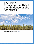 The Truth, Inspiration, Authority and Evidence of the Scriptures