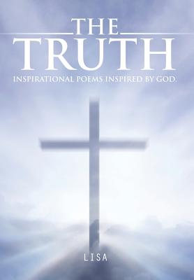 The Truth: Inspirational Poems Inspired by God. - Lisa