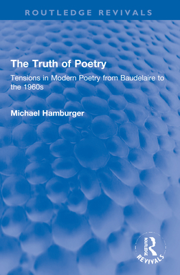 The Truth of Poetry: Tensions in Modern Poetry from Baudelaire to the 1960s - Hamburger, Michael