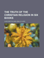 The Truth of the Christian Religion in Six Books
