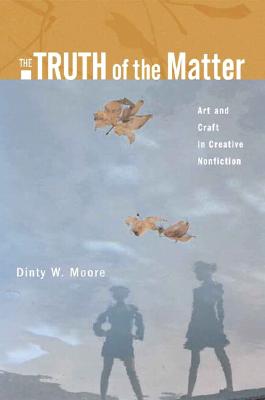 The Truth of the Matter: Art and Craft in Creative Nonfiction - Moore, Dinty