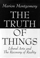The Truth of Things: Liberal Arts and the Recovery of Reality