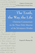 The Truth, the Way, the Life: A Christian Commentary on the Three Holy Mantras of the Sri Vaishnava Hindus